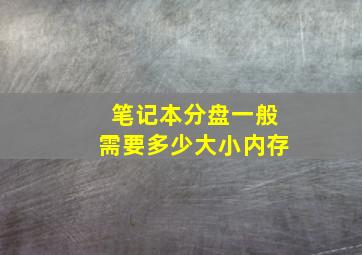 笔记本分盘一般需要多少大小内存