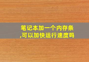 笔记本加一个内存条,可以加快运行速度吗