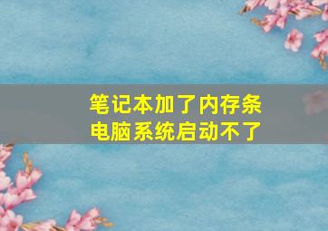 笔记本加了内存条电脑系统启动不了