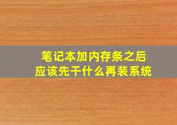 笔记本加内存条之后应该先干什么再装系统