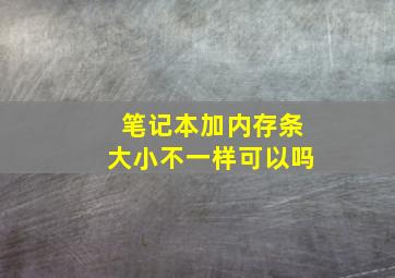 笔记本加内存条大小不一样可以吗