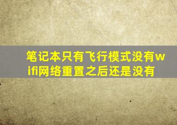 笔记本只有飞行模式没有wifi网络重置之后还是没有