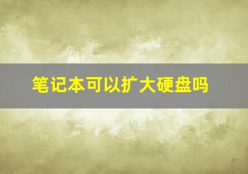 笔记本可以扩大硬盘吗