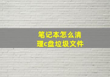 笔记本怎么清理c盘垃圾文件