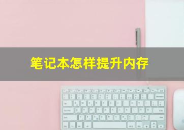 笔记本怎样提升内存