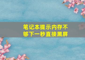 笔记本提示内存不够下一秒直接黑屏