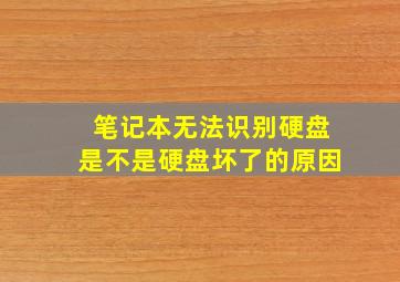 笔记本无法识别硬盘是不是硬盘坏了的原因