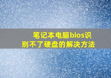 笔记本电脑bios识别不了硬盘的解决方法