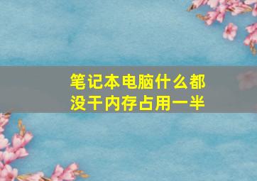 笔记本电脑什么都没干内存占用一半