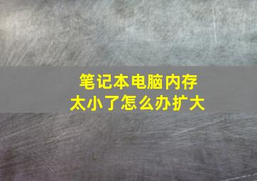 笔记本电脑内存太小了怎么办扩大