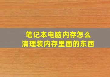 笔记本电脑内存怎么清理装内存里面的东西