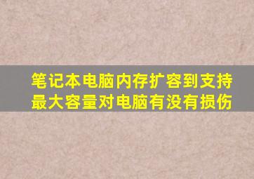 笔记本电脑内存扩容到支持最大容量对电脑有没有损伤