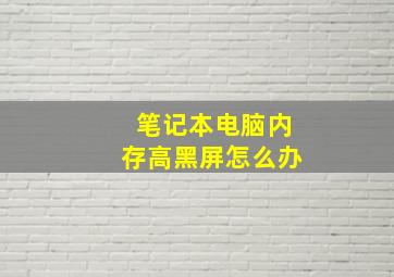 笔记本电脑内存高黑屏怎么办