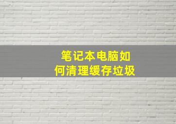 笔记本电脑如何清理缓存垃圾