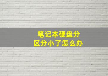 笔记本硬盘分区分小了怎么办