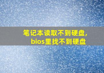 笔记本读取不到硬盘,bios里找不到硬盘