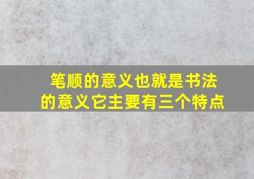 笔顺的意义也就是书法的意义它主要有三个特点