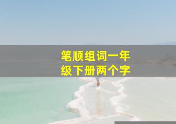 笔顺组词一年级下册两个字