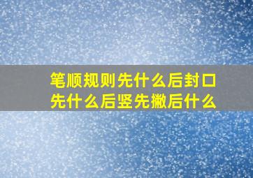 笔顺规则先什么后封口先什么后竖先撇后什么