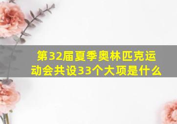 第32届夏季奥林匹克运动会共设33个大项是什么