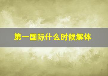 第一国际什么时候解体