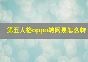 第五人格oppo转网易怎么转