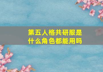 第五人格共研服是什么角色都能用吗