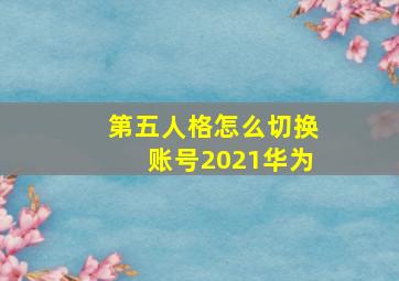 第五人格怎么切换账号2021华为