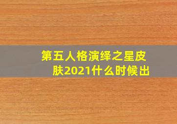 第五人格演绎之星皮肤2021什么时候出