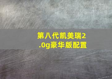 第八代凯美瑞2.0g豪华版配置