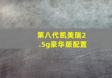 第八代凯美瑞2.5g豪华版配置