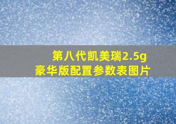 第八代凯美瑞2.5g豪华版配置参数表图片