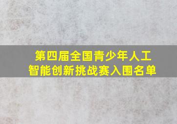 第四届全国青少年人工智能创新挑战赛入围名单