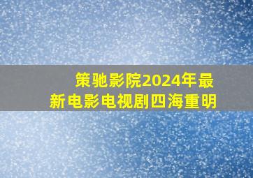 策驰影院2024年最新电影电视剧四海重明