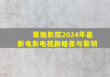 策驰影院2024年最新电影电视剧暗夜与黎明