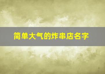 简单大气的炸串店名字