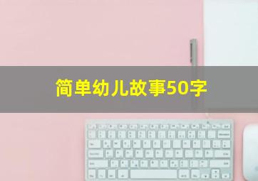 简单幼儿故事50字