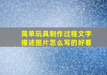 简单玩具制作过程文字描述图片怎么写的好看