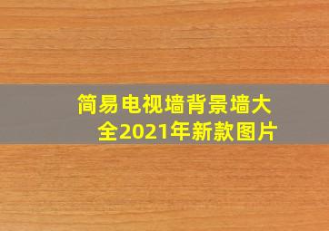 简易电视墙背景墙大全2021年新款图片