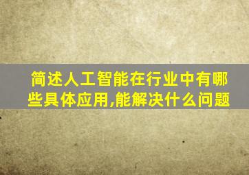 简述人工智能在行业中有哪些具体应用,能解决什么问题