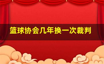 篮球协会几年换一次裁判