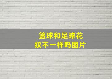 篮球和足球花纹不一样吗图片