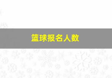 篮球报名人数