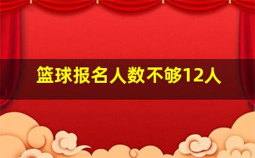 篮球报名人数不够12人