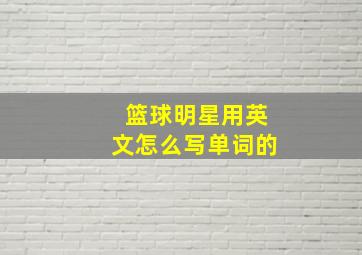 篮球明星用英文怎么写单词的