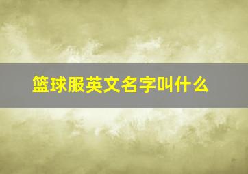 篮球服英文名字叫什么