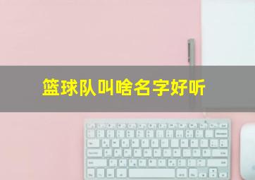 篮球队叫啥名字好听