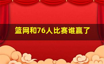 篮网和76人比赛谁赢了