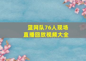 篮网队76人现场直播回放视频大全