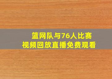 篮网队与76人比赛视频回放直播免费观看